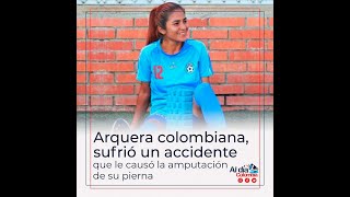 Futbolista Colombiana fue amputada tras accidente en casa [upl. by Ainad455]