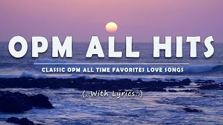 OPM ALL HITS Lyrics CLASSIC OPM ALL TIME FAVORITES LOVE SONGS [upl. by Thessa]