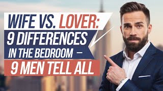 Wife vs Lover 9 Differences in the Bedroom – 9 Men Tell All relationships dating [upl. by Orthman]