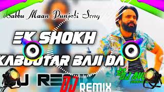 Ek Shokh Kabutar Bazi Da DJ Remix  Babbu Maan Punjabi Song  Mitra Nu Shonk Hathyaran Da Remix [upl. by Ahsem]