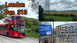 London Bus 313 ride from Ponders End to Chingford Station [upl. by Devaj]