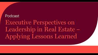 Executive Perspectives on Leadership in Real Estate – Applying Lessons Learned [upl. by Brunhilde]