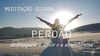 Meditação Perdão  Comece o ano leve O que bloqueia o amor e a abundância na sua vida [upl. by Nerraj941]