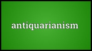 Antiquarianism Meaning [upl. by Nnylacissej601]