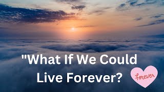 What If We Could Live Forever [upl. by Boswall950]