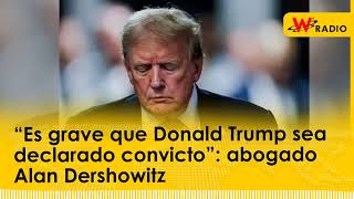 “Es grave que Donald Trump sea declarado convicto” abogado Alan Dershowitz [upl. by Norbert]