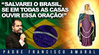 quotSALVAREI O BRASIL SE EM TODAS AS CASAS OUVIR ESSA ORAÇÃOquot  Padre Francisco Amaral [upl. by Mikah]