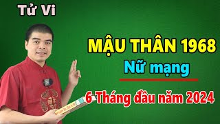 Tử Vi Tuổi Mậu Thân 1968 Nữ Mạng  6 Tháng Đầu Năm 2024 Giáp Thìn Tam Hợp Thái Tuế Ăn Nên Làm Ra [upl. by Gelasius]