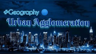 Urban Agglomeration Geography 🌐 [upl. by Ynned]