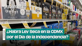 Ley Seca en CDMX ¡A celebrar el Día de la Independencia sin copas [upl. by Ahras]