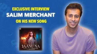 Exclusive Interview Salim Merchant On His New Song Jaanu Na [upl. by Odlonyer]