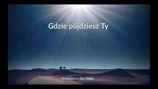 Gdzie pójdziesz Ty  z tekstem i wokalem Dla Ciebie [upl. by Enomes]