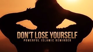 Dont Lose Yourself  A Powerful Islamic Reminder [upl. by Eded]