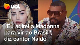 Naldo diz que agitou Madonna para vir ao Brasil Eu que desenrolei e fiz a ponte para esse show [upl. by Suiramad397]