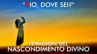 quotDIO DOVE SEIquot  LE RAGIONI DEL NASCONDIMENTO DIVINO [upl. by Ardnuasal]