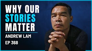 368  Andrew Lam  Why Do Our Stories Matter [upl. by Nohsauq72]