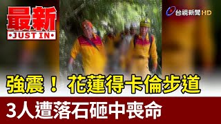 強震！ 花蓮得卡倫步道 3人遭落石砸中喪命【最新快訊】 [upl. by Nwahsem689]