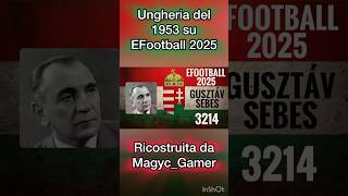 Ungheria del 1953 di Gusztáv Sebes ricostruita su EFootball 2025 [upl. by Cyndi583]