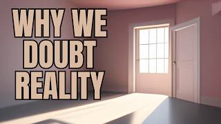 Why we question our reality  Doubt of reality [upl. by Basset570]