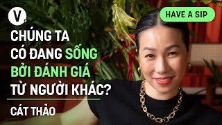 Chúng ta có đang sống bởi đánh giá từ người khác  Cát Thảo Nguyễn Life Coach  HaveASip 168 [upl. by Deedee]