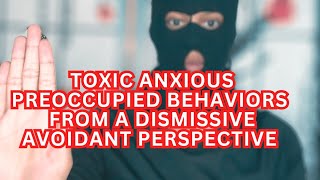 12 TOXIC Behaviors of ANXIOUS PREOCCUPIED Attachers from the DISMISSIVE AVOIDANT Perspective [upl. by Haugen]