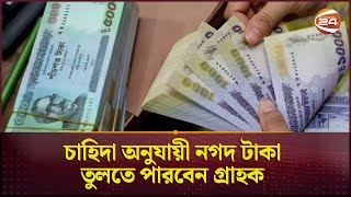 চাহিদা অনুযায়ী নগদ টাকা তুলতে পারবেন গ্রাহক  Bangladesh Bank  Channel 24 [upl. by Asserak]