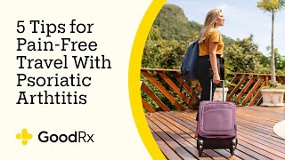 Managing Psoriatic Arthritis 5 Tips for PainFree Travel  GoodRx [upl. by Gwyn722]