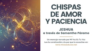 CHISPAS DE AMOR Y PACIENCIA  Un mensaje de Jeshua a través de Samantha Páramo [upl. by Melony158]