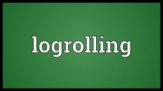 Logrolling Meaning [upl. by Nosyd]