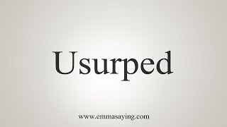 How To Say Usurped [upl. by Huey]