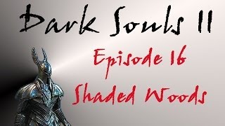 Dark Souls II  Walkthrough 16  Shaded Woods [upl. by Gabriell]