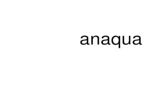 How to pronounce anaqua [upl. by Nednal]