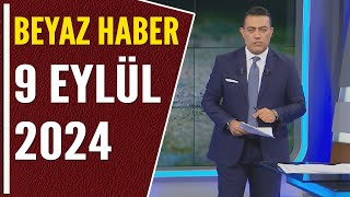 BEYAZ HABER 9 EYLÜL 2024 [upl. by Attey]