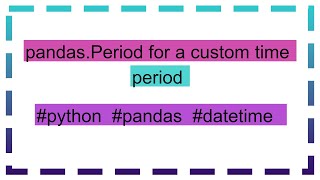 pandasPeriod for a custom time period [upl. by Oisangi]