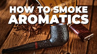 How to PROPERLY Smoke Aromatic Pipe Tobacco [upl. by Tebasile]