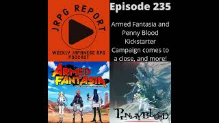 JRPG Report Episode 235  Armed Fantasia and Penny Blood Kickstarter Campaign comes to a close a [upl. by Tezile]