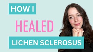 LICHEN SCLEROSUS How I Healed my Lichen Sclerosus [upl. by Bajaj]