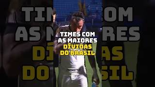 TIMES MAIS ENDIVIDADOS DO BRASIL futebol futebolbrasileiro libertadores brasileirao [upl. by Salba959]