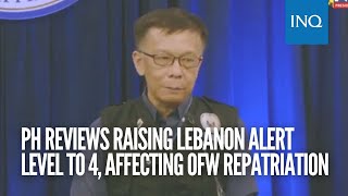 PH reviews raising Lebanon alert level to 4 affecting OFW repatriation [upl. by Eceer]