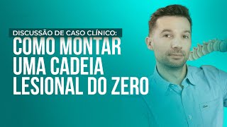 Discussão de caso clínico Como montar uma CADEIA LESIONAL do zero [upl. by Grayce]