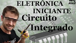 CIRCUITO INTEGRADO  Eletrônica para Iniciantes 10 [upl. by Kwon]