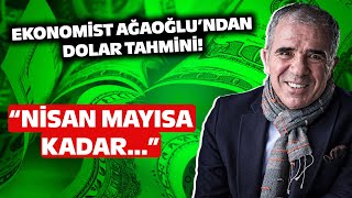 quotNİSAN MAYIS AYINA KADARquot Ekonomist Ali Ağaoğlundan Dolar Tahmini [upl. by Nedda278]