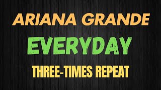 everyday by Ariana Grande threetimes repeat [upl. by Ytisahc947]