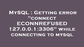 MySQL  Getting error quotconnect ECONNREFUSED 1270013306quot while connecting to mysql [upl. by Boehmer]