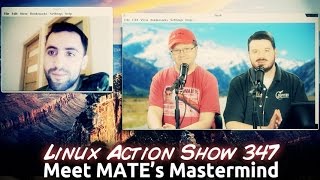 Meet MATE’s Mastermind  Linux Action Show 347 [upl. by Eisoj916]