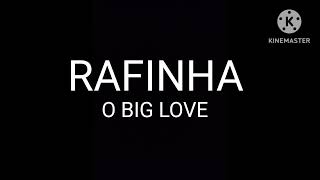 Rafinha o Big Love [upl. by Aryhs]