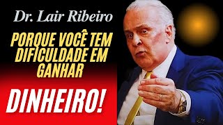 Dr Lair Ribeiro  POR QUE VOCÊ TEM DIFICULDADE EM GANHAR DINHEIRO [upl. by Bruce]