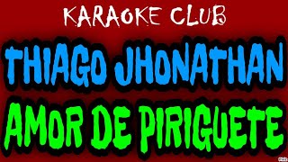 THIAGO JHONATHAN  AMOR DE PIRIGUETE  KARAOKÊ [upl. by Ardnosac]