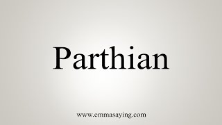 How To Say Parthian [upl. by Addiel]