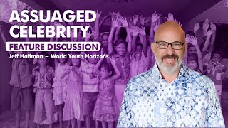 Assuaged Celebrity Feature Discussion Jeff Hoffman  World Youth Horizons [upl. by Naeruat]